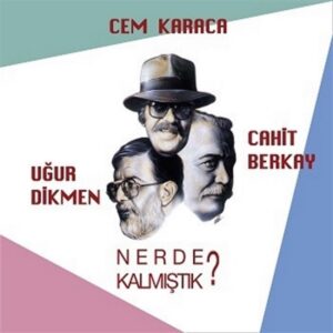 Cem Karaca & Cahit Berkay & Uğur Dikmen - Nerede Kalmıştık ?